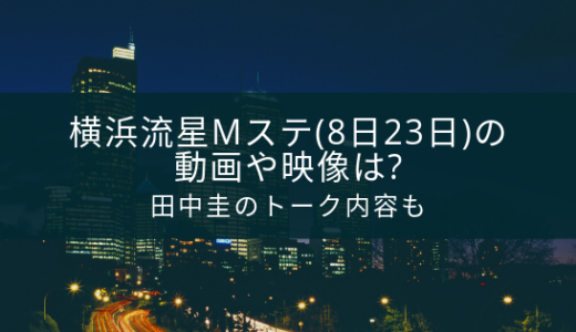 横浜流星Mステ(8日23日)の動画や映像は?田中圭のトーク内容もチェック