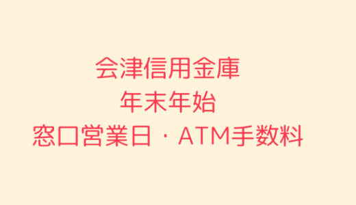 [会津信用金庫]年末年始2021-2022の窓口営業日時間まとめ!ATM手数料も